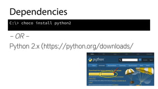 Dependencies
– OR –
Python 2.x (https://python.org/downloads/
C:> choco install python2
	
  
 