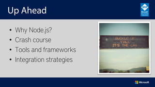 Up Ahead
•  Why Node.js?
•  Crash course
•  Tools and frameworks
•  Integration strategies
 