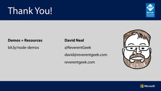 David Neal
@ReverentGeek
david@reverentgeek.com
reverentgeek.com
Thank You!
Demos + Resources
bit.ly/node-demos
 