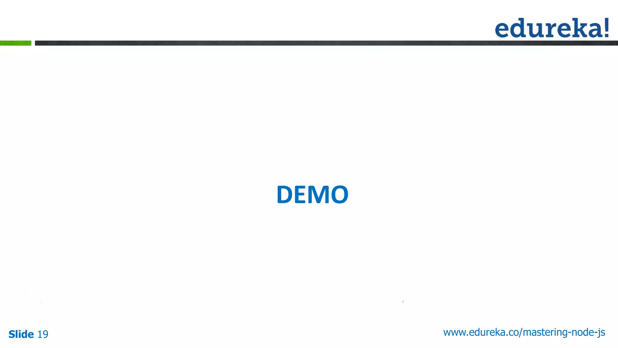 Slide 19 www.edureka.co/mastering-node-js
DEMO
 