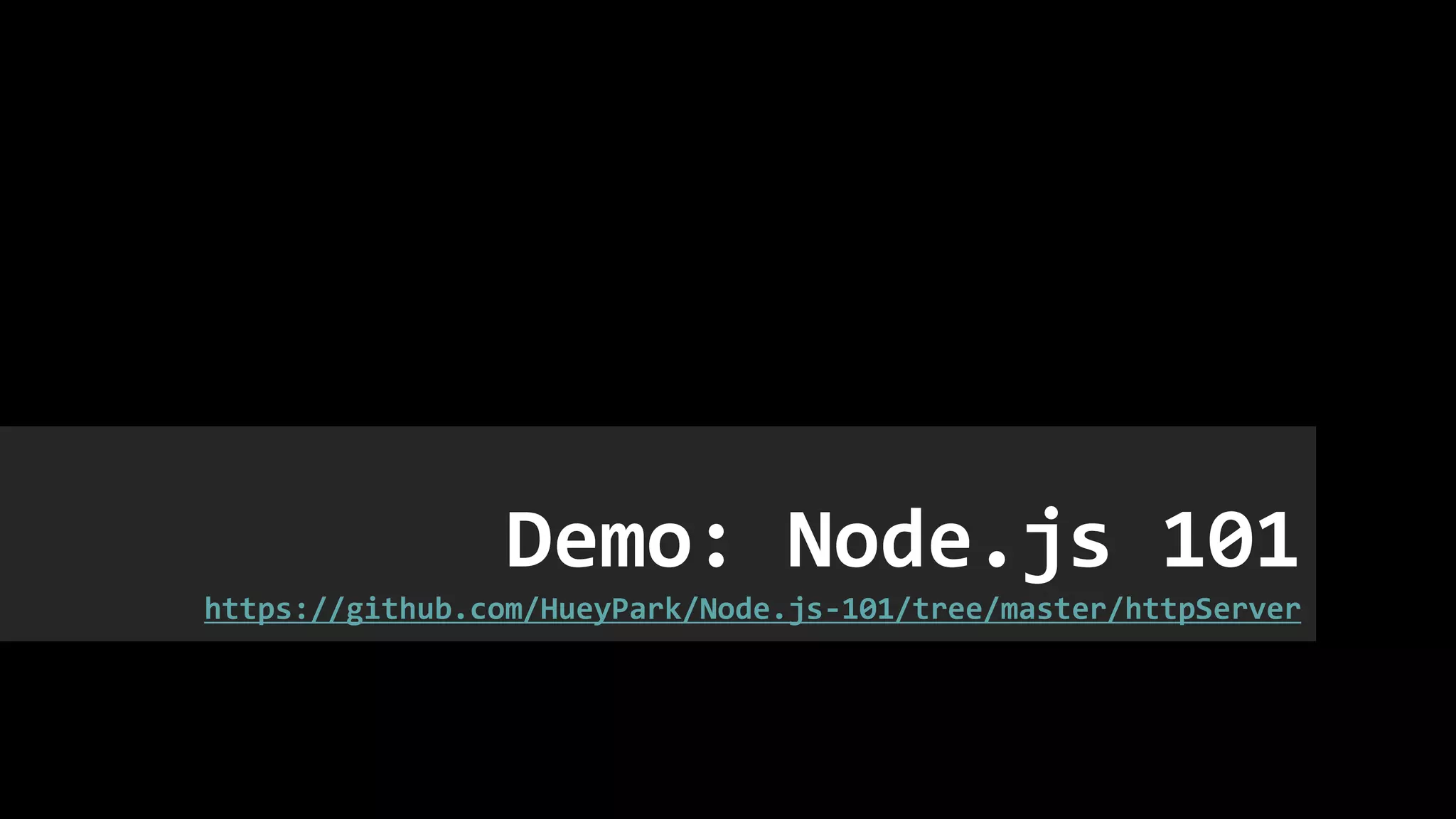 Demo: Node.js 101
https://github.com/HueyPark/Node.js-101/tree/master/httpServer
 