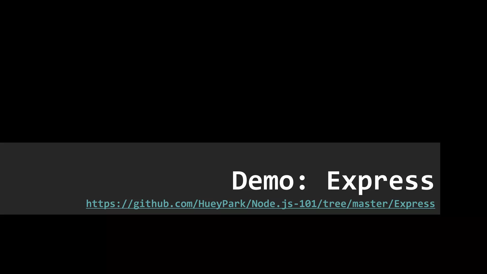 Demo: Express
https://github.com/HueyPark/Node.js-101/tree/master/Express
 