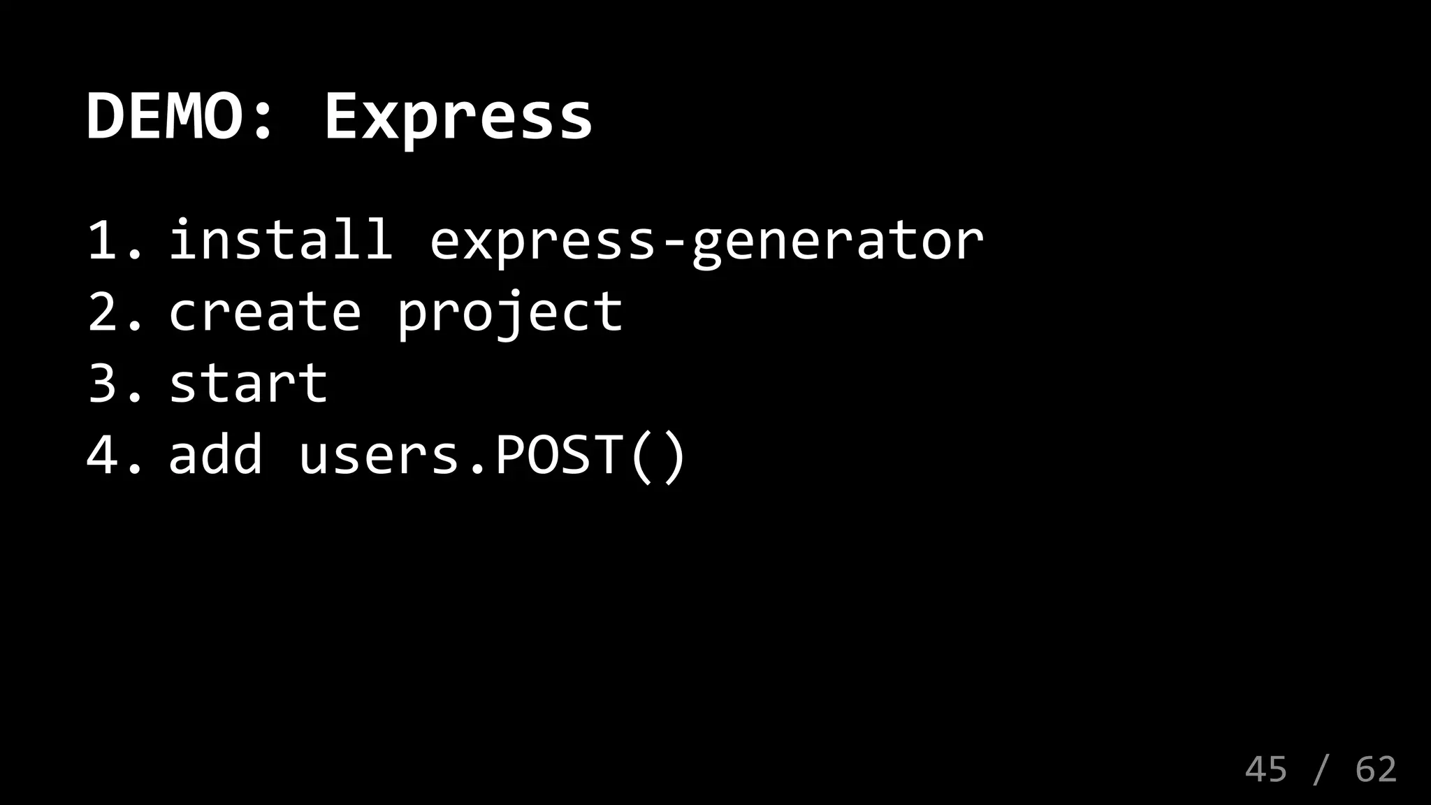 DEMO: Express
1. install express-generator
2. create project
3. start
4. add users.POST()
45 / 62
 
