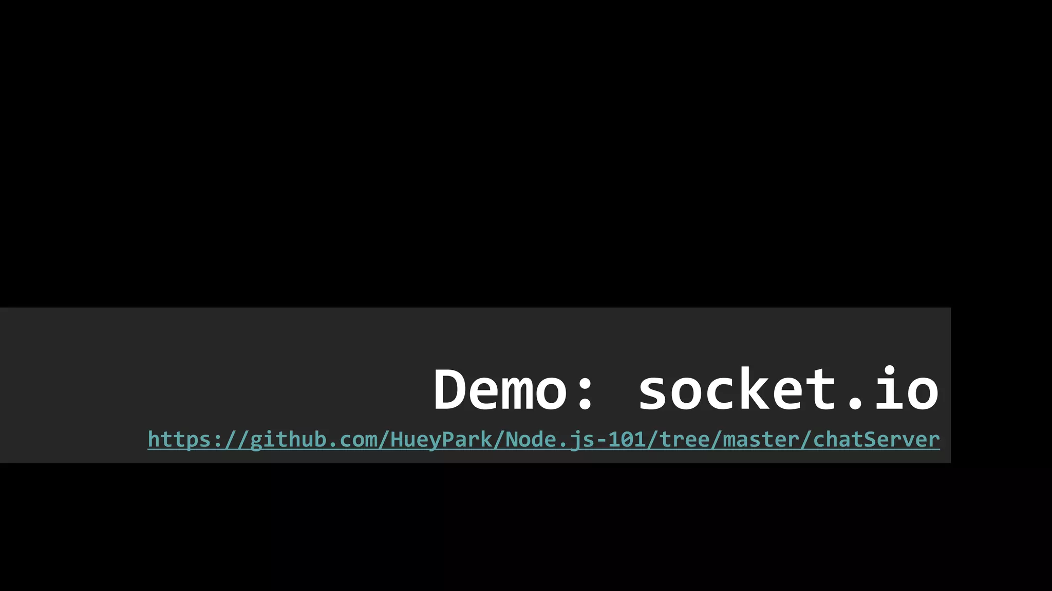 Demo: socket.io
https://github.com/HueyPark/Node.js-101/tree/master/chatServer
 