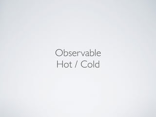 Observable
Hot / Cold
 