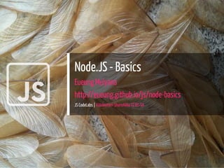
Node.JS - Basics
Eueung Mulyana
http://eueung.github.io/js/node-basics
JS CodeLabs | Attribution-ShareAlike CC BY-SA
1 / 30
 