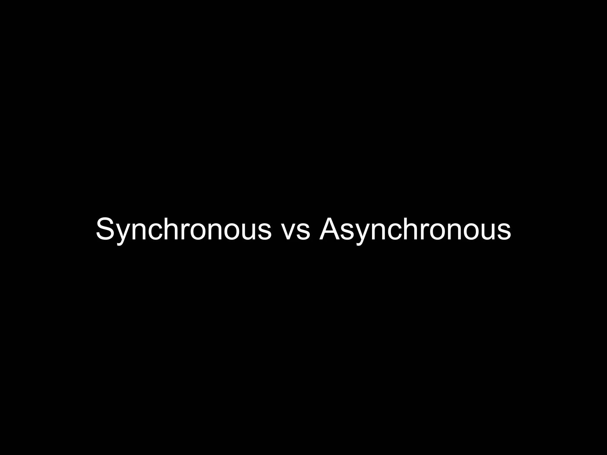 Synchronous vs Asynchronous
 