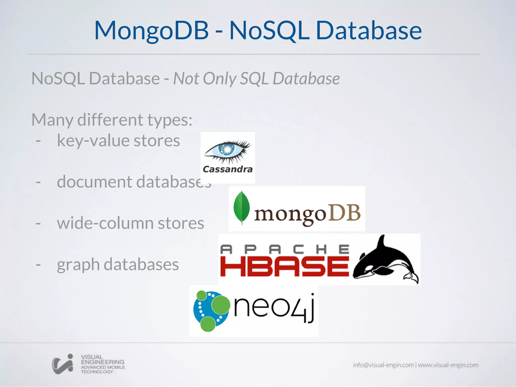 MongoDB - NoSQL Database
NoSQL Database - Not Only SQL Database
Many different types:
- key-value stores
- document databases
- wide-column stores
- graph databases
 