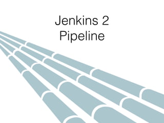 Jenkins 2  
Pipeline
 