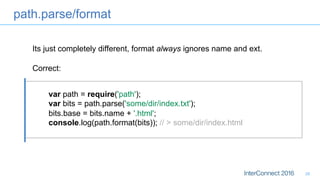 path.parse/format
28
var path = require('path');
var bits = path.parse('some/dir/index.txt');
bits.base = bits.name + '.html';
console.log(path.format(bits)); // > some/dir/index.html
Its just completely different, format always ignores name and ext.
Correct:
 