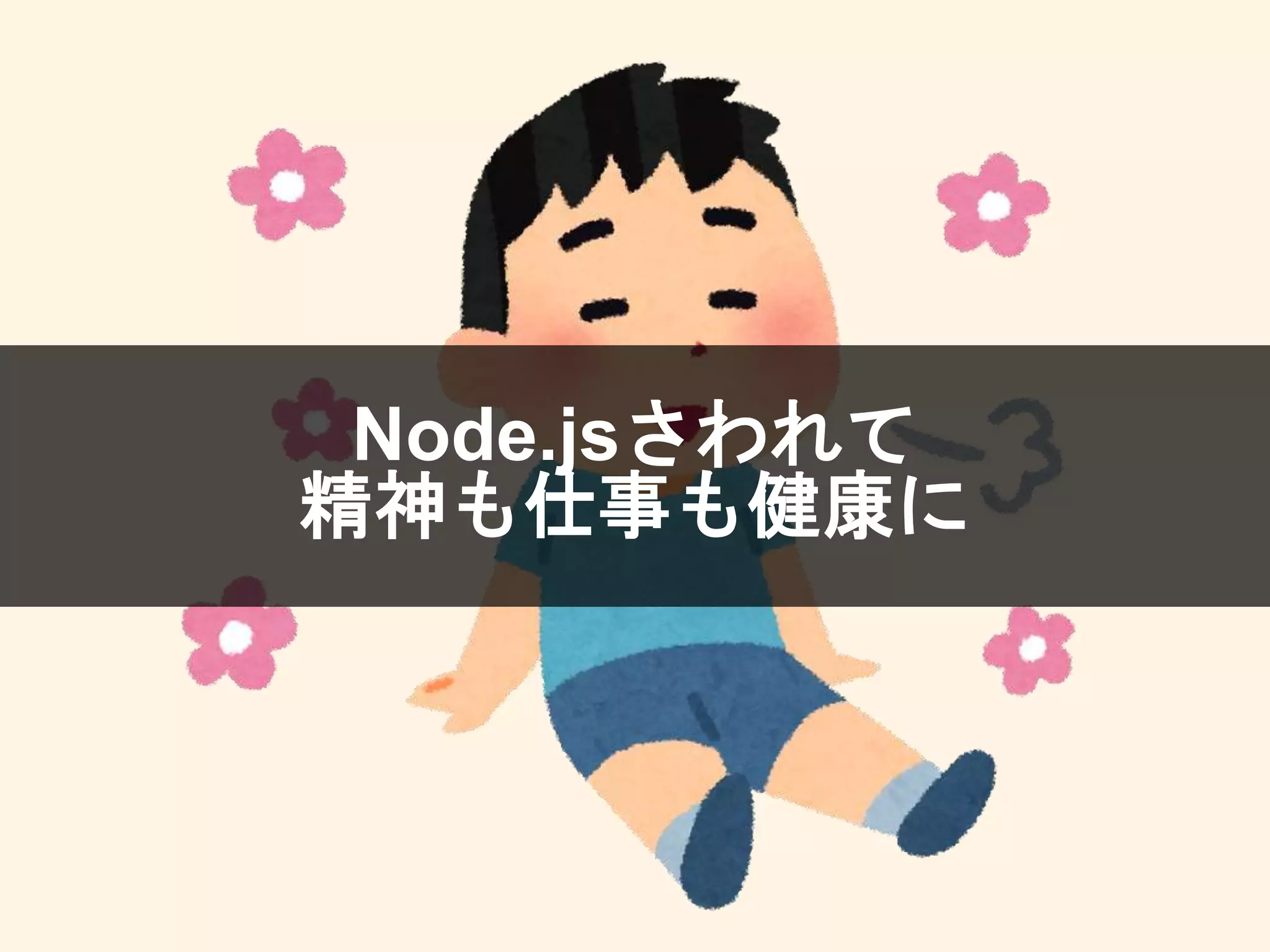 Node.jsさわれて
精神も仕事も健康に
 