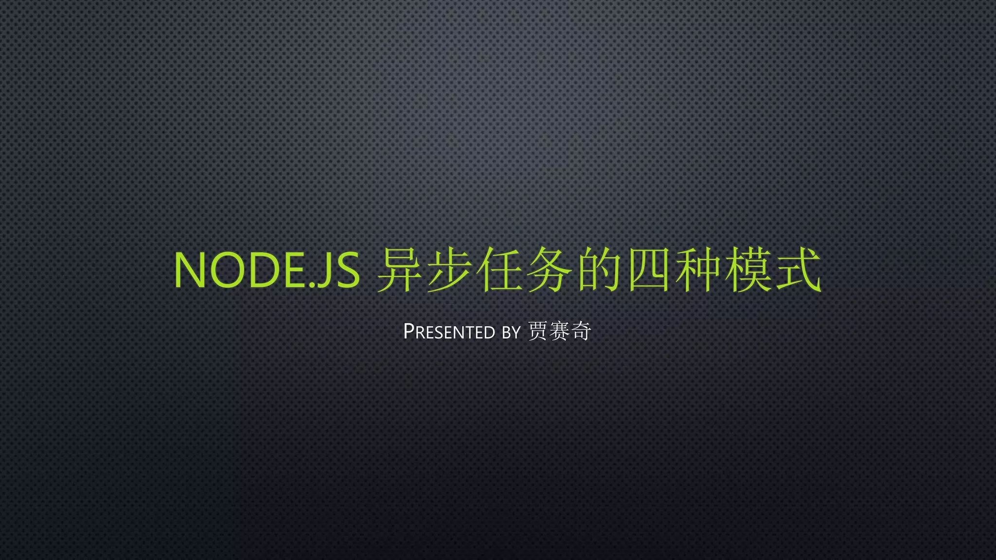 NODE.JS 异步任务的四种模式
PRESENTED BY 贾赛奇
 