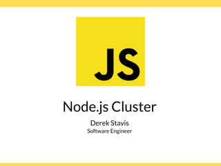 Globalcode – Open4education
Node.js Cluster
Derek Stavis
Software Engineer
 