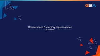 Optimizations & memory representation
by examples
 