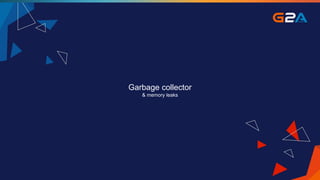 Garbage collector
& memory leaks
 