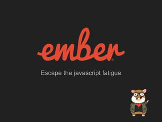 Escape the javascript fatigue
 