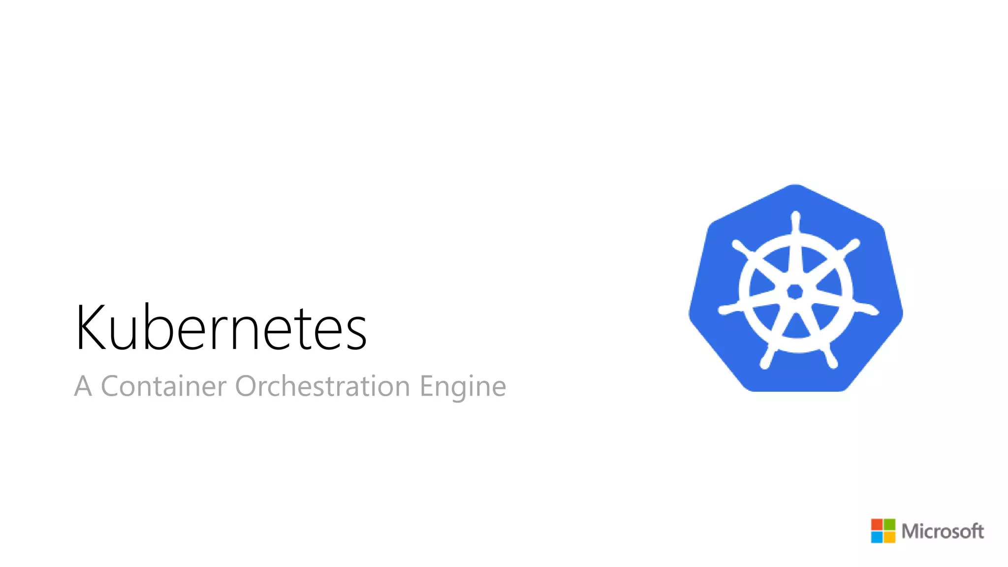 Kubernetes
A Container Orchestration Engine
 