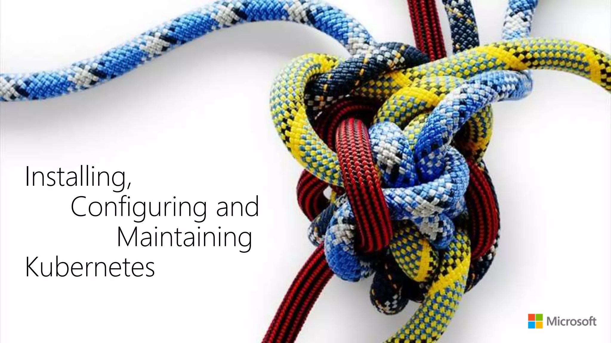 Installing,
Configuring and
Maintaining
Kubernetes
 