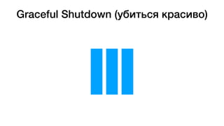 Graceful Shutdown (убиться красиво)
 