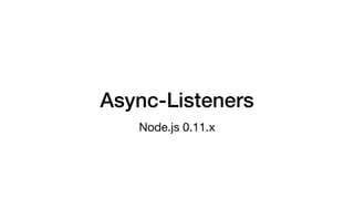 Async-Listeners
Node.js 0.11.x
 
