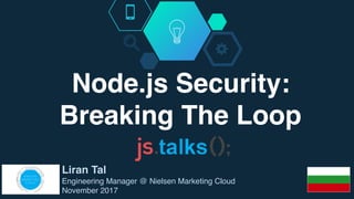 Node.js Security:
Breaking The Loop
Liran Tal
Engineering Manager @ Nielsen Marketing Cloud
November 2017
 