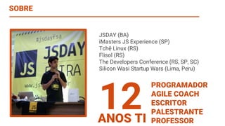 JSDAY (BA)
iMasters JS Experience (SP)
Tchê Linux (RS)
Flisol (RS)
The Developers Conference (RS, SP, SC)
Silicon Wasi Startup Wars (Lima, Peru)
12ANOS TI
PROGRAMADOR
AGILE COACH
ESCRITOR
PALESTRANTE
PROFESSOR
SOBRE
 