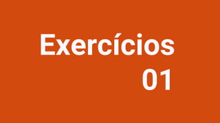 Exercícios
01
 