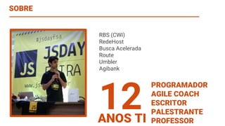 RBS (CWI)
RedeHost
Busca Acelerada
Route
Umbler
Agibank
12ANOS TI
PROGRAMADOR
AGILE COACH
ESCRITOR
PALESTRANTE
PROFESSOR
SOBRE
 