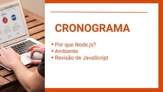 Por que Node.js?
Ambiente
Revisão de JavaScript
CRONOGRAMA
 