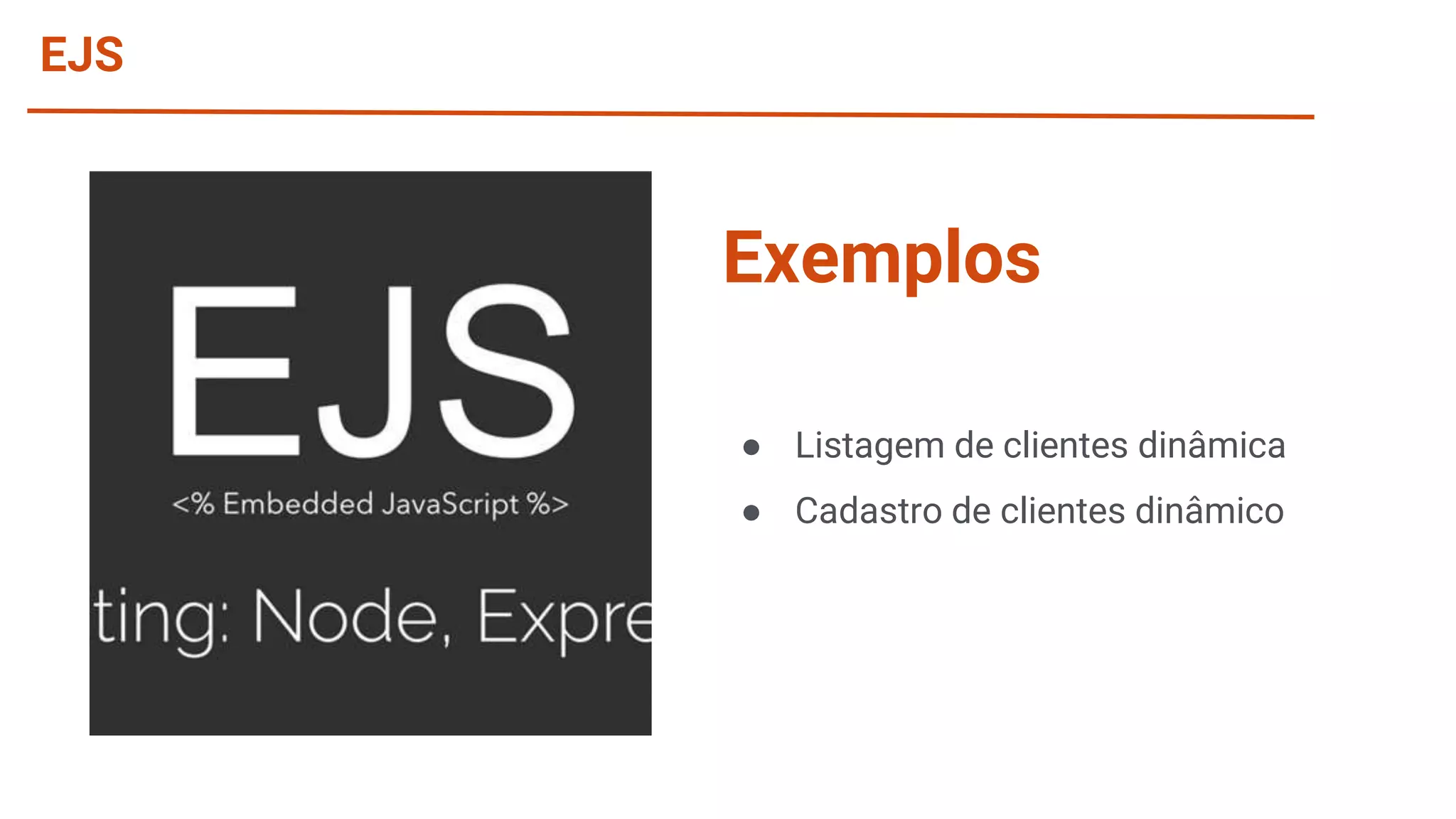 EJS ● Listagem de clientes dinâmica ● Cadastro de clientes dinâmico Exemplos