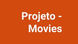 Projeto -
Movies
 