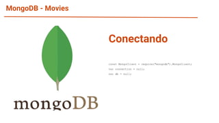 MongoDB - Movies
const MongoClient = require("mongodb").MongoClient;
var connection = null;
var db = null;
Conectando
 
