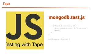 Tape
test('MongoDB Disconnection', (t) => {
t.assert(mongodb.disconnect(), "Disconnected");
t.end();
})
}
module.exports = { runTests }
mongodb.test.js
 