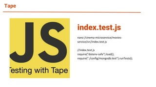 Tape
nano /cinema-microservice/movies-
service/src/index.test.js
//index.test.js
require("dotenv-safe").load();
require("./config/mongodb.test").runTests();
index.test.js
 