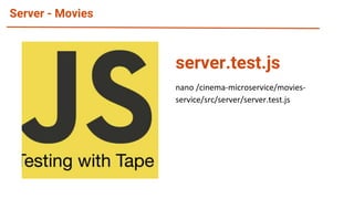 Server - Movies
nano /cinema-microservice/movies-
service/src/server/server.test.js
server.test.js
 