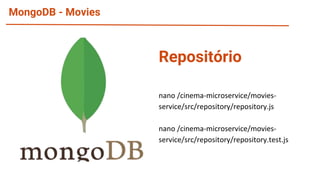 MongoDB - Movies
nano /cinema-microservice/movies-
service/src/repository/repository.js
nano /cinema-microservice/movies-
service/src/repository/repository.test.js
Repositório
 