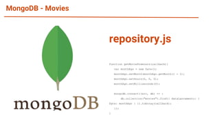 MongoDB - Movies
function getMoviePremiers(callback){
var monthAgo = new Date();
monthAgo.setMonth(monthAgo.getMonth() - 1);
monthAgo.setHours(0, 0, 0);
monthAgo.setMilliseconds(0);
mongodb.connect((err, db) => {
db.collection("movies").find({ dataLancamento: {
$gte: monthAgo } }).toArray(callback);
});
}
repository.js
 