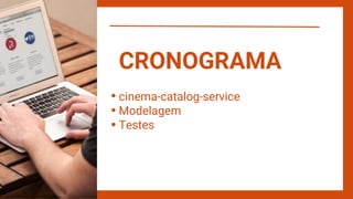 cinema-catalog-service
Modelagem
Testes
CRONOGRAMA
 