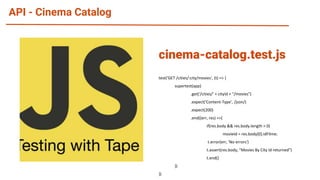 API - Cinema Catalog
test('GET /cities/:city/movies', (t) => {
supertest(app)
.get('/cities/' + cityId + "/movies")
.expect('Content-Type', /json/)
.expect(200)
.end((err, res) =>{
if(res.body && res.body.length > 0)
movieId = res.body[0].idFilme;
t.error(err, 'No errors')
t.assert(res.body, "Movies By City Id returned")
t.end()
})
})
cinema-catalog.test.js
 