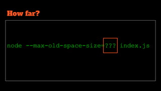 How far?
node --max-old-space-size=??? index.js
 