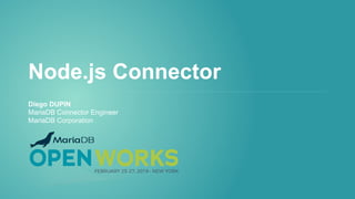 Node.js Connector
Diego DUPIN
MariaDB Connector Engineer
MariaDB Corporation
 