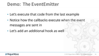 62© 2019 Rogue Wave Software, Inc. All Rights Reserved.
• Let’s execute that code from the last example
• Notice how the callbacks execute when the event
messages are sent in
• Let’s add an additional hook as well
 