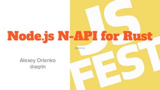 Node.js N-API for Rust
Alexey Orlenko
@aqrln
 