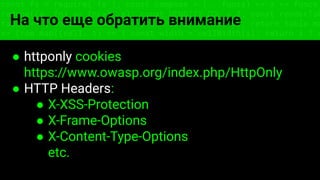 const fs = require('fs'); const compose = (...funcs) => x => funcs.
reduce((x, fn) => fn(x), x); const DENSITY_COL = 3; const renderTab
table => { const cellWidth = [18, 10, 8, 8, 18, 6]; return table.ma
=> (row.map((cell, i) => { const width = cellWidth[i]; return i ? c
На что еще обратить внимание
● httponly cookies
https://www.owasp.org/index.php/HttpOnly
● HTTP Headers:
● X-XSS-Protection
● X-Frame-Options
● X-Content-Type-Options
etc.
 