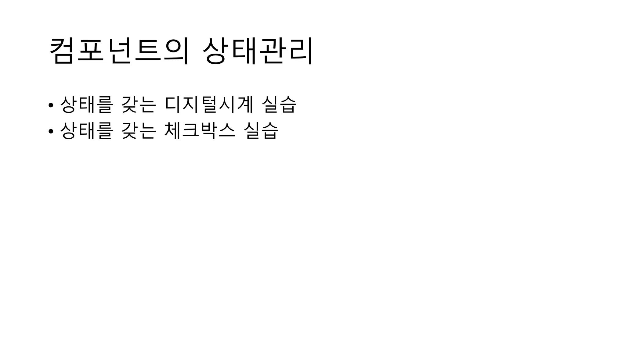 컴포넌트의 상태관리 • 상태를 갖는 디지털시계 실습 • 상태를 갖는 체크박스 실습 