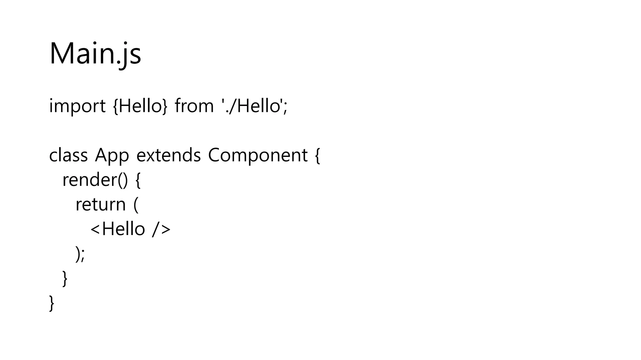Main.js import {Hello} from './Hello'; class App extends Component { render() { return ( <Hello /> ); } } 