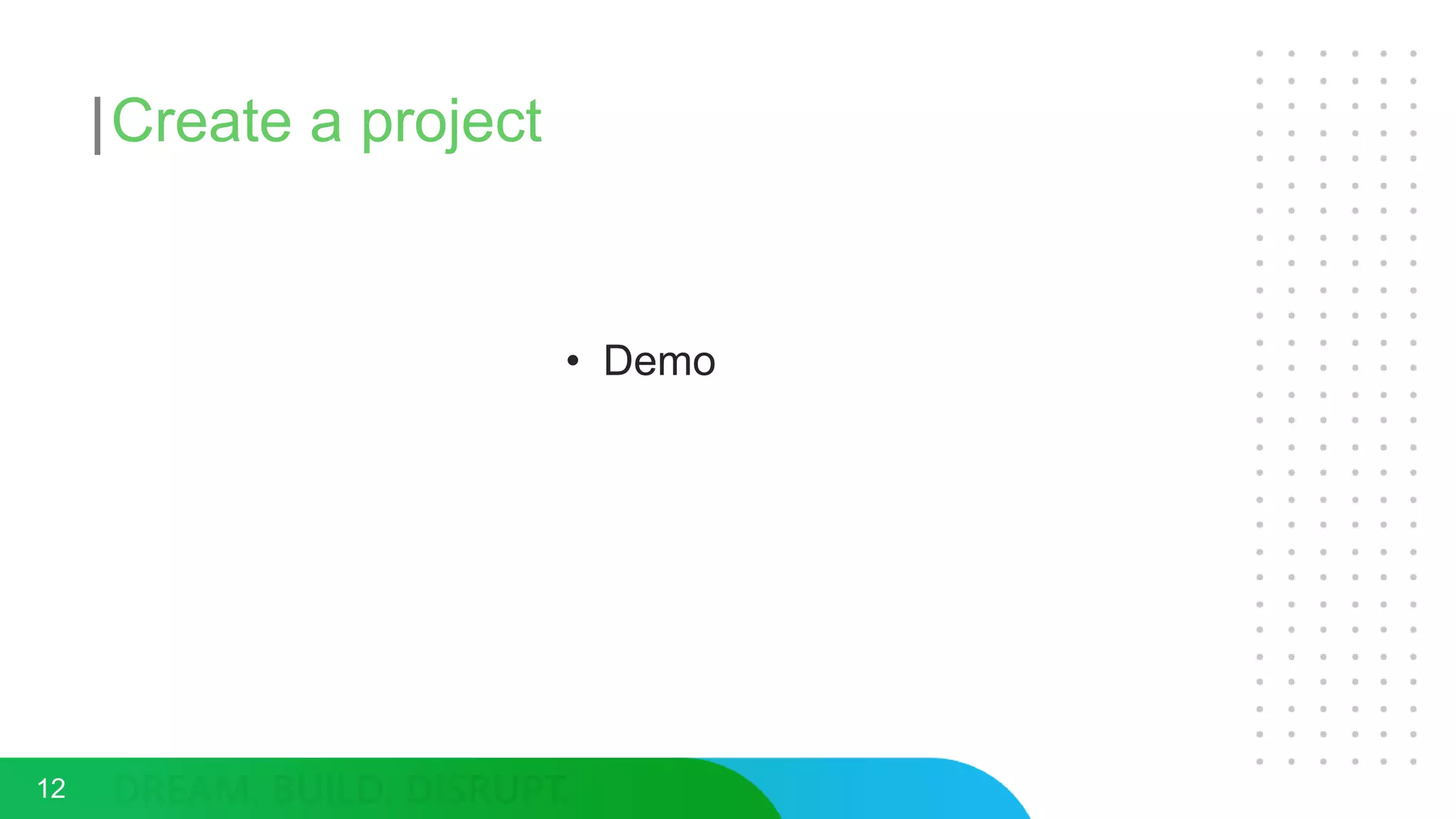 Create a project
• Demo
12
 