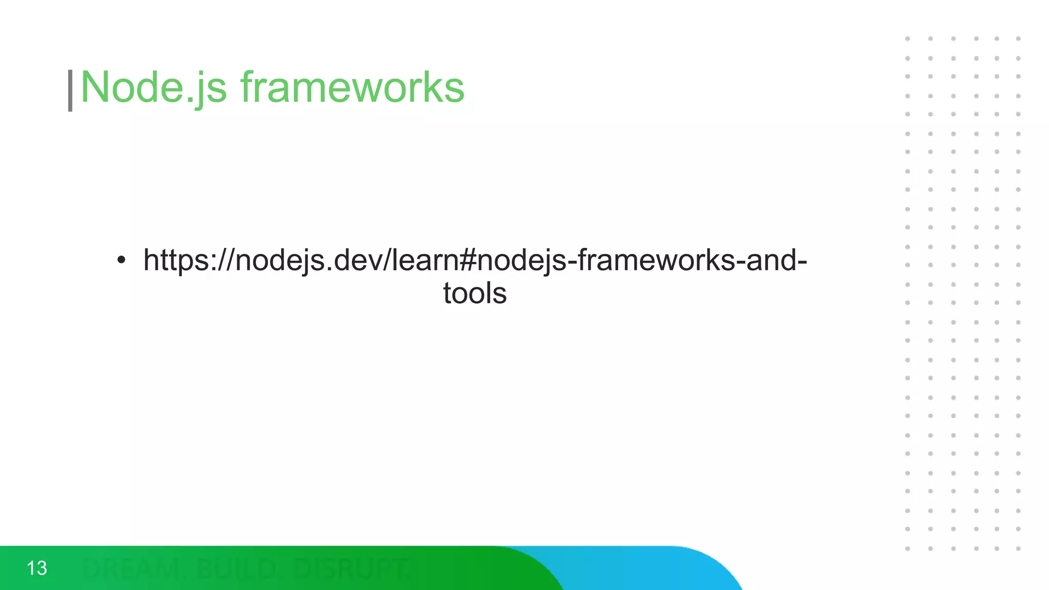 Node.js frameworks
• https://nodejs.dev/learn#nodejs-frameworks-and-
tools
13
 