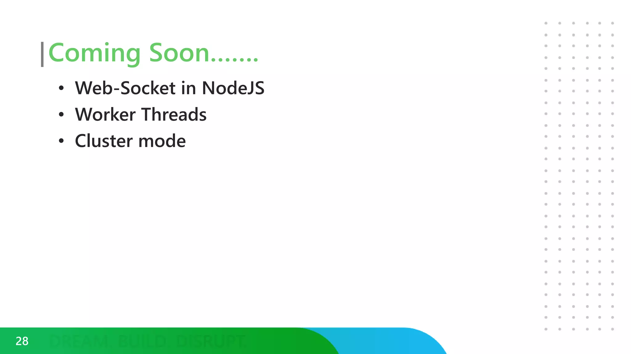 Coming Soon…….
• Web-Socket in NodeJS
• Worker Threads
• Cluster mode
28
 