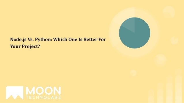 Node.js Vs. Python: Which One Is Better For
Your Project?
 